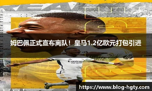 姆巴佩正式宣布离队！皇马1.2亿欧元打包引进