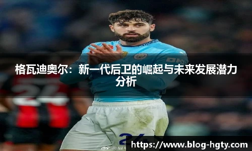 格瓦迪奥尔：新一代后卫的崛起与未来发展潜力分析