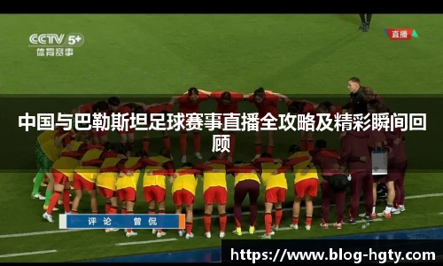 中国与巴勒斯坦足球赛事直播全攻略及精彩瞬间回顾