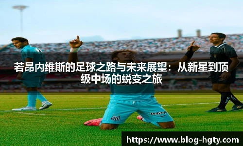 若昂内维斯的足球之路与未来展望：从新星到顶级中场的蜕变之旅