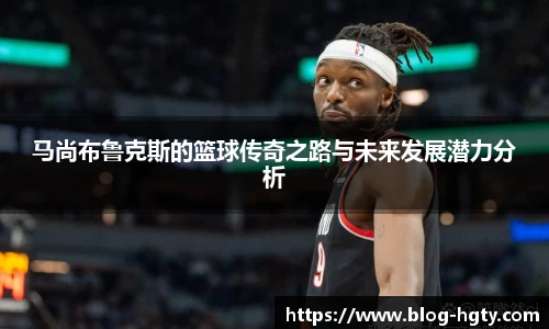 马尚布鲁克斯的篮球传奇之路与未来发展潜力分析